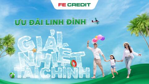 FE CREDIT và muôn kiểu “giải nhiệt tài chính” mùa hè